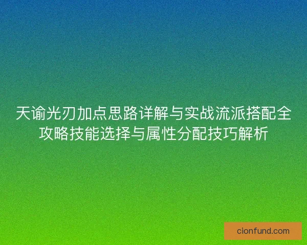 天谕光刃加点思路详解与实战流派搭配全攻略技能选择与属性分配技巧解析